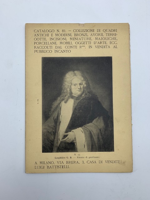 Catalogo n. 81. Collezione di quadri antichi e moderni, bronzi, avorii...raccolti dal Conte R. in vendita al pubblico incanto...Casa di vendite Luigi Battistelli